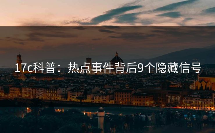 17c科普：热点事件背后9个隐藏信号