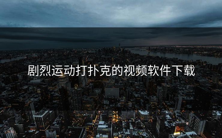 剧烈运动打扑克的视频软件下载